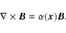 \begin{displaymath}\nabla \times\vec{B}=\alpha(\vec{x})\vec{B} .
\end{displaymath}