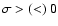 $\sigma>(<)~0$