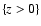 $\{z > 0\}$