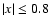 $\vert x\vert\le 0.8$