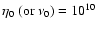 $\eta_0~ (\mbox{or } \nu_0)=10^{10}$