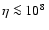 $\eta\la 10^8~$