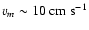 $v_m \sim 10 \mbox{ cm s}^{-1}$