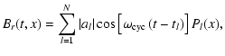 $\displaystyle B_r(t,x)=\sum_{l=1}^N \vert a_l\vert\cos\left[\omega_{\mbox{\scriptsize cyc}}\left(t-t_l\right)\right]P_l(x),$