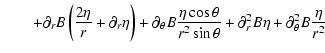 $\displaystyle \quad \quad +\partial_r B \left( \frac{2\eta}{r} + \partial_r \et...
...ta}{r^2\sin\theta} + \partial^2_r B \eta +
\partial^2_\theta B \frac{\eta}{r^2}$