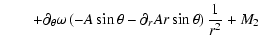 $\displaystyle \quad \quad + \partial_\theta \omega \left( -A \sin\theta - \partial_r A r \sin\theta \right) \frac{1}{r^2} +
M_2$