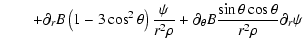 $\displaystyle \quad\quad+ \partial_r B \left(1-3\cos^2\theta\right)\frac{\psi}{r^2\rho} + \partial_\theta B \frac{\sin\theta\cos\theta}{r^2\rho}\partial_r \psi$