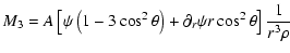 $\displaystyle M_3 = A \left[ \psi\left(1-3\cos^2\theta\right) + \partial_r\psi r \cos^2\theta \right]\frac{1}{r^3\rho}$