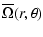 $\displaystyle \overline{\Omega}(r,\theta)$
