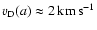 $\ensuremath{v_{\mathrm{D}}(a)}\approx2\ensuremath{\,\mbox{km}\,\mbox{s}^{-1}} $