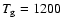 $\ensuremath{T_{\mathrm{g}}} =1200~$