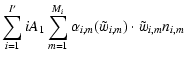 $\displaystyle \sum_{i=1}^{I'}iA_1\sum_{m=1}^{M_i}
\alpha_{i,m}(\ensuremath{\tilde{w}} _{i,m})\cdot \ensuremath{\tilde{w}} _{i,m}n_{i,m}$