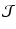 $\displaystyle \mathcal{J}$