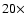 $20\times$