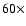$60 \times$