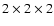 $2\times 2\times 2$