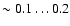 $\sim 0.1 \ldots 0.2$