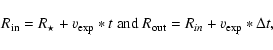 \begin{displaymath}
R_{\rm in} = R_{\star}+v_{\rm exp}*t ~{\rm and}~
R_{\rm out} = R_{in}+v_{\rm exp}*\Delta t,
\end{displaymath}