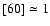 $[60] \simeq 1$