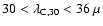 $30 < \lambda_{\rm C,30}< 36~\mu$