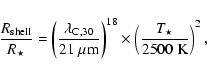\begin{displaymath}
\frac{R_{\rm shell}}{R_\star} =
\left({\frac{\lambda_{\rm ...
...ght)^{18} \times
\left(\frac{T_\star}{\rm 2500~K}\right)^{2},
\end{displaymath}