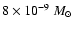 $8\times 10^{-9}~M_{\odot}$