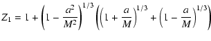 $\displaystyle Z_{1} = 1+\left(1-\frac{a^{2}}{M^{2}}\right)^{1/3}\left(\left(1+\frac{a}{M}\right)^{1/3}+\left(1-\frac{a}{M}\right)^{1/3}\right)$