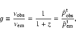\begin{displaymath}g\equiv\frac{\nu_{\rm obs}}{\nu_{\rm em}}=\frac{1}{1+z}=\frac{\hat{p}^{\rm t}_{\rm obs}}{\hat{p}^{\rm t}_{\rm em}},
\end{displaymath}