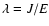 $\lambda = J/E$