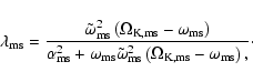 \begin{displaymath}\lambda_{\rm ms}=\frac{\tilde{\omega}^{2}_{\rm ms}\left(\Omeg...
..._{\rm ms}\left(\Omega_{\rm K,ms}-\omega_{\rm ms}\right),}\cdot
\end{displaymath}