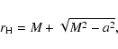 \begin{displaymath}
r_{\rm H}=M+\sqrt{M^{2}-a^{2}},
\end{displaymath}