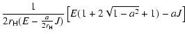 $\displaystyle \frac{1}{2r_{\rm H}(E-\frac{a}{2r_{\rm H}}J)}\left[E(1+2\sqrt{1-a^{2}}+1)-aJ\right]$