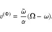 \begin{displaymath}
v^{\rm (\Phi)}=\frac{\tilde\omega}{\alpha}(\Omega-\omega).
\end{displaymath}