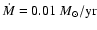 $\dot M = 0.01~M_{\odot}/{\rm yr}$
