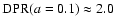 ${\rm DPR}(a=0.1)\approx 2.0$