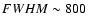 $FWHM \sim 800$