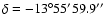 $\delta = -13^\circ55'59.9''$