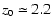 $z_0 \simeq 2.2$