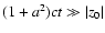 $(1 + a^2)ct \gg \vert z_0\vert$