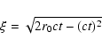 \begin{displaymath}\xi = \sqrt{2r_0ct - (ct)^2}
\end{displaymath}