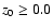 $z_0 \ge 0.0$