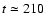 $t \simeq 210$