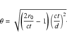 \begin{displaymath}\theta = \sqrt{\left(\frac{2r_0}{ct} - 1\right)\left(\frac{ct}{d}\right)^2}\cdot
\end{displaymath}