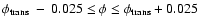 $\phi_{\rm trans}~-~0.025 \leq \phi \leq \phi_{\rm trans}+0.025$