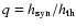 $q=h_{{\rm syn}}/h_{{\rm th}}$