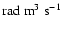 $\textrm{rad} \; \textrm{m}^3 \; \textrm{s}
^{-1}$