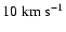 $10 \;\textrm{km} \; \textrm{s}^{-1}$