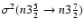 $\sigma^2 (n 3 \frac{5}{2} \to n 3 \frac{7}{2})$
