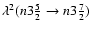$\lambda^2 (n 3 \frac{5}{2} \to n 3 \frac{7}{2})$