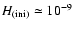 $H_{(\rm ini)}\simeq 10^{-9}$
